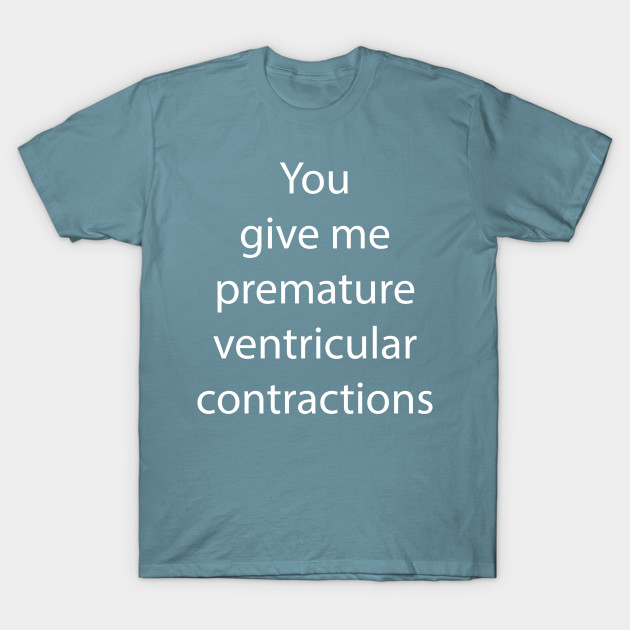 You Give Me Premature Ventricular Contractions You Make My Heart Skip A Beat Valentines Day 9789